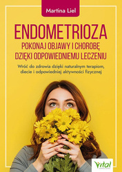 Endometrioza. Pokonaj objawy i chorobę dzięki właściwemu leczeniu. Wróć do zdrowia dzięki naturalnym terapiom, diecie i odpowiedniej aktywności fizyc