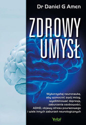 Zdrowy umysł. Wykorzystaj neuronaukę, aby wzmocnić swój mózg, wyeliminować depresję, zaburzenia osobowości, ADHD, objawy stresu pourazowego i wiele in