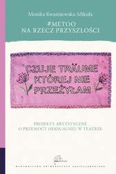 #MeToo na rzecz przyszłości. Projekty artystyczne o przemocy (seksualnej) w teatrze