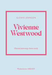 Vivienne Westwood. Historia kultowego domu mody. Historia kultowego domu mody