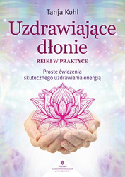 Uzdrawiające dłonie. Reiki w praktyce