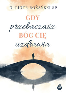 Gdy przebaczasz, Bóg cię uzdrawia
