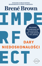 Dary niedoskonałości. Jak przestać się przejmować tym, kim powinniśmy być, i zaakceptować to, kim jesteśmy