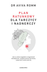 Plan ratunkowy dla tarczycy i nadnerczy. Jak w cztery tygodnie uregulować metabolizm, ustabilizować hormony i poprawić swój nastrój