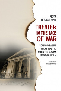 Theater in the Face of War. Polish-Ukrainian theatrical ties after the Russian invasion in 2014