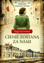 Cienie zostaną za nami. Saga kresowa. Tom 1