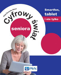 Cyfrowy świat seniora Smartfon, tablet i nie tylko [Żarowska-Mazur Alicja]