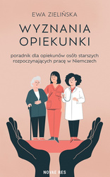Wyznania opiekunki - poradnik dla opiekunów osób starszych rozpoczynających pracę w Niemczech