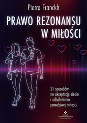 Prawo Rezonansu w miłości. 21 sposobów na akceptację siebie i odnalezienie prawdziwej miłości