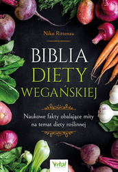 Biblia diety wegańskiej. Naukowe fakty obalające mity na temat diety roślinnej