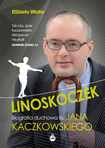 Linoskoczek. Biografia duchowa ks. Jana Kaczkowskiego