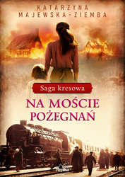 Na moście pożegnań. Saga kresowa. Tom 2