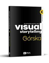 Visual Storytelling. Jak opowiadać językiem video