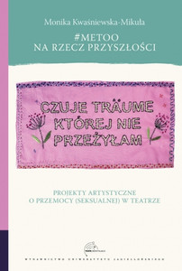#MeToo na rzecz przyszłości. Projekty artystyczne o przemocy (seksualnej) w teatrze