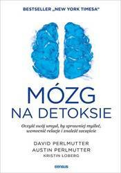 Mózg na detoksie. Oczyść swój umysł, by sprawniej myśleć, wzmocnić relacje i znaleźć szczęście