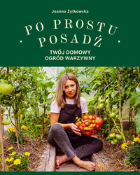 Po prostu posadź. Twój domowy ogród warzywny