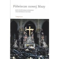 Półwiecze nowej Mszy. Zarys dziejów Mszału rzymskiego i jego destrukcji w XX wieku