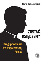 Zostać księdzem? Drogi powołania we współczesnej Polsce [Tomaszewska Marta]