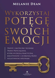 Wykorzystaj potęgę swoich emocji. Proste i skuteczne techniki Prawa Przyciągania, które wyzwolą praktyczną kreatywność i ochronią przed negatywnymi wp
