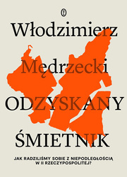 Odzyskany śmietnik. Jak radziliśmy sobie z niepodległością w II Rzeczypospolitej?