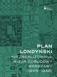Plan londyński Niezrealizowana wizja odbudowy Warszawy 1945-1946