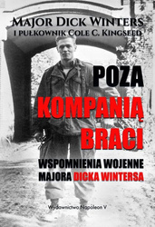 Poza kompanią braci. Wspomnienia wojenne majora Dicka Wintersa