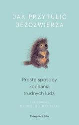 Jak przytulić jeżozwierza. Proste sposoby kochania trudnych ludzi (Duże Litery)