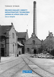 Miejskie zakłady i obiekty infrastruktury technicznej Lwowa w latach 1858-1918. Zarys dziejów