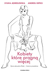 Kobiety, które pragną więcej. Życie seksualne Polek – historie prawdziwe