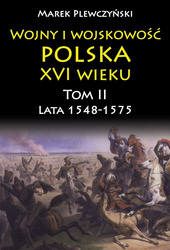 Wojny i wojskowość. Polska XVI wieku. Lata 1548-1575. Tom 2