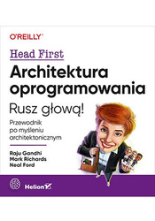 Architektura oprogramowania. Przewodnik po myśleniu architektonicznym. Rusz głową!