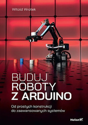 Buduj roboty z Arduino. Od prostych konstrukcji do zaawansowanych systemów