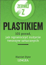 Zerwij z plastikiem. 101 porad, jak ograniczyć zużycie tworzyw sztucznych