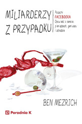 Miliarderzy z przypadku. Początki FACEBOOKA. Opowieść o seksie, pieniądzach, geniuszu i zdradzie