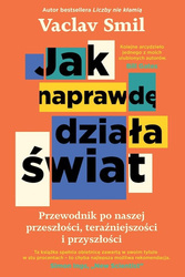 Jak naprawdę działa świat. Przewodnik po naszej przeszłości, teraźniejszości i przyszłości