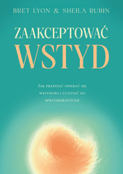 Zaakceptować wstyd. Jak przestać opierać się wstydowi i uczynić go sprzymierzeńcem