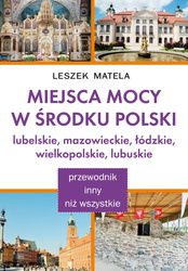 Miejsca mocy w środku Polski. Lubelskie, mazowieckie, łódzkie, wielkopolskie, lubuskie