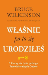 Właśnie po to się urodziłeś. 7 kluczy do życia pełnego przewidywalnych  Cudów