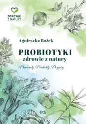 Probiotyki. Zdrowie z natury. Preparaty. Produkty. Przepisy