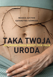 Taka twoja uroda. Jak endometrioza niszczy życie Polek