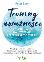 Trening uważności do pokonania lęku, ataków paniki i przewlekłego stresu. Medytacje i ćwiczenia oddechowe, dzięki którym odzyskasz wewnętrzny spokój i