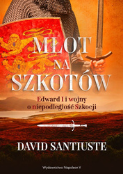 Młot na Szkotów. Edward I i wojny o niepodległość Szkocji