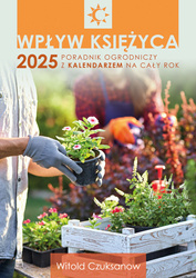 Wpływ Księżyca 2025. Poradnik ogrodniczy z kalendarzem na cały rok