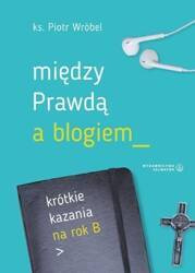 Między prawdą a blogiem. Krótkie kazania na rok B