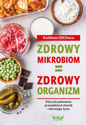 Zdrowy mikrobiom = zdrowy organizm. Klucz do pokonania przewlekłych chorób i zdrowego życia