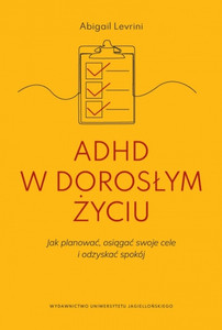 ADHD w dorosłym życiu. Jak planować, osiągać swoje cele i odzyskać spokój.