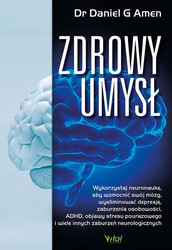 Zdrowy umysł. Wykorzystaj neuronaukę, aby wzmocnić swój mózg, wyeliminować depresję, zaburzenia osobowości, ADHD, objawy stresu pourazowego i wiele in