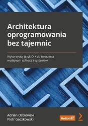 Architektura oprogramowania bez tajemnic. Wykorzystaj język C++ do tworzenia wydajnych aplikacji i systemów