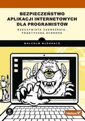 Bezpieczeństwo aplikacji internetowych dla programistów Rzeczywiste zagrożenia, praktyczna ochrona