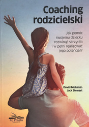 Coaching rodzicielski. Jak pomóc swojemu dziecku rozwinąć skrzydła i w pełni realizować jego potencjał